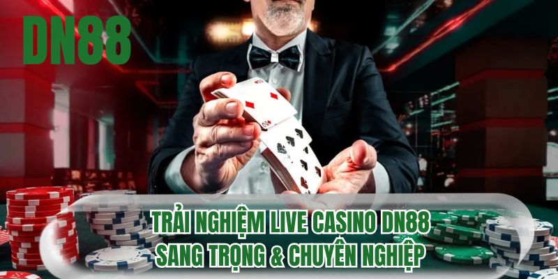 Trải nghiệm live casino DN88 sang trọng & chuyên nghiệp
